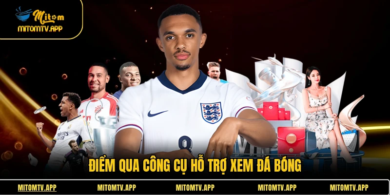 Điểm qua công cụ hỗ trợ xem đá bóng