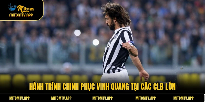 Hành trình chinh phục vinh quang tại các CLB lớn