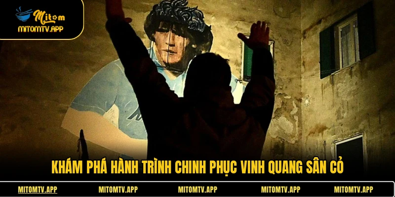 Khám phá hành trình chinh phục vinh quang sân cỏ