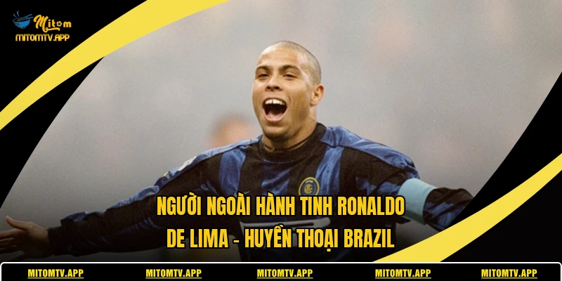 Người Ngoài Hành Tinh Ronaldo De Lima