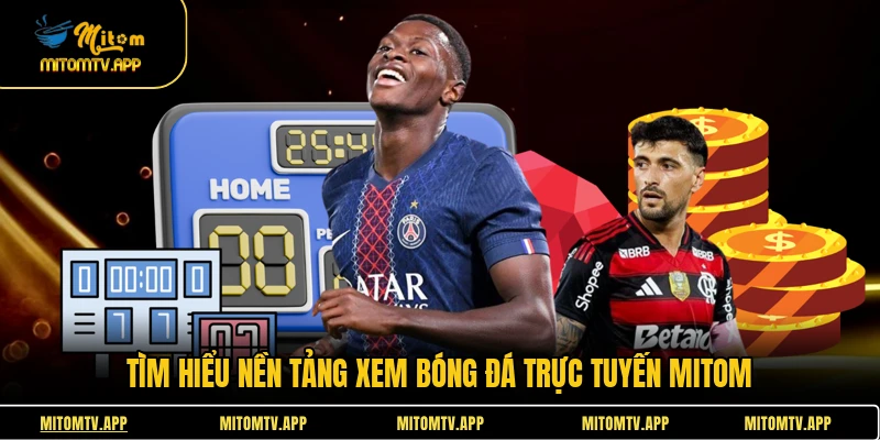 Tìm hiểu nền tảng xem bóng đá trực tuyến Mitom