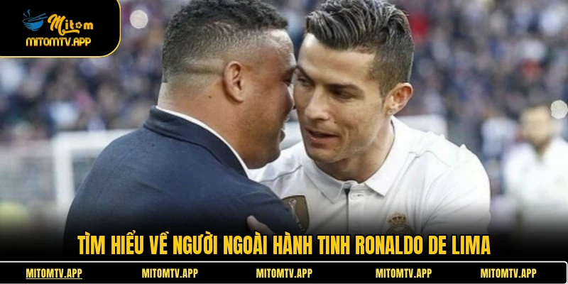 Tìm hiểu về người ngoài hành tinh Ronaldo De Lima